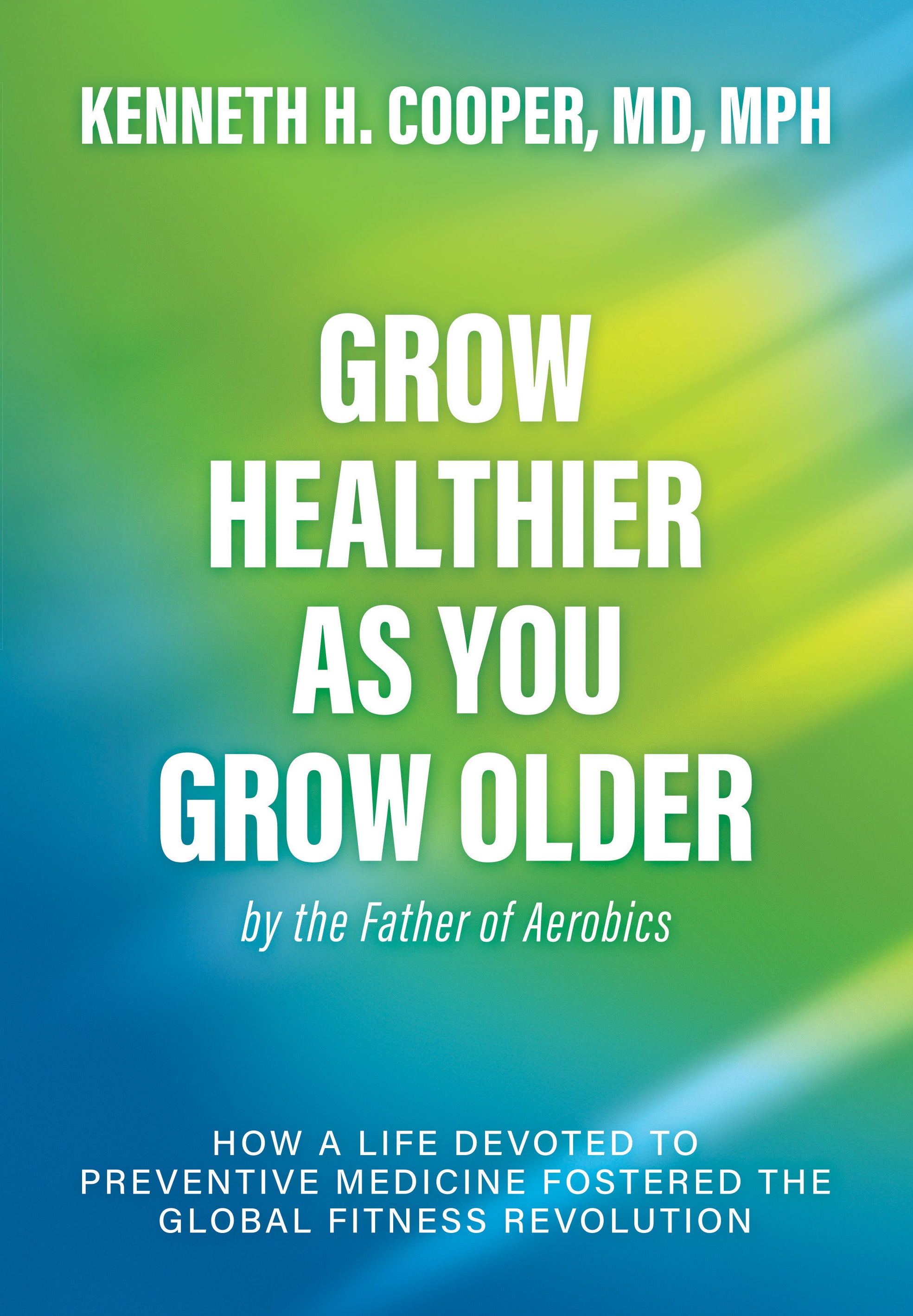Book cover for 'Grow Healthier As You Grow Older' by Kenneth H. Cooper, MD, MPH, featuring a green-to-blue gradient background with bold white text.